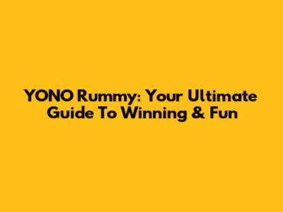 YONO Rummy: Your Ultimate Guide To Winning & Fun