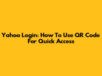 Yahoo Login: How To Use QR Code For Quick Access