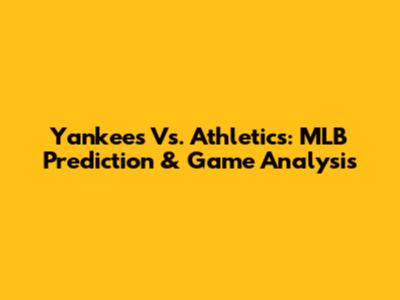 Yankees Vs. Athletics: MLB Prediction & Game Analysis