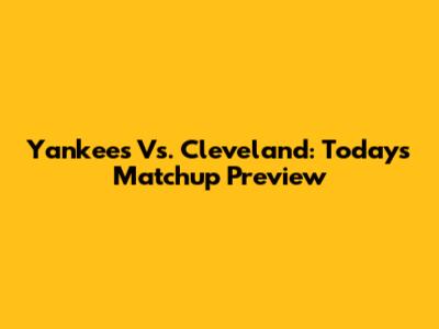 Yankees Vs. Cleveland: Today's Matchup Preview