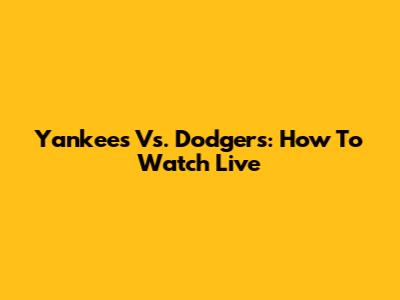 Yankees Vs. Dodgers: How To Watch Live