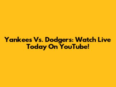 Yankees Vs. Dodgers: Watch Live Today On YouTube!