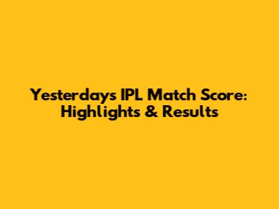 Yesterday's IPL Match Score: Highlights & Results