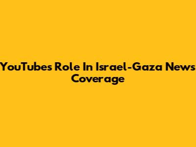 YouTube's Role In Israel-Gaza News Coverage