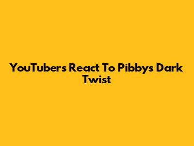 YouTubers React To Pibby's Dark Twist