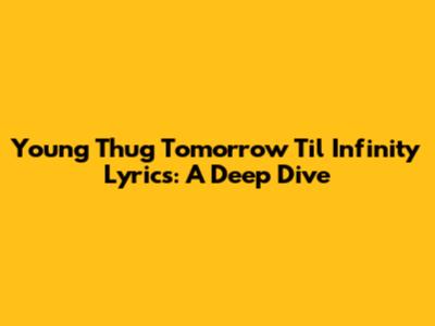 Young Thug Tomorrow Til Infinity Lyrics: A Deep Dive