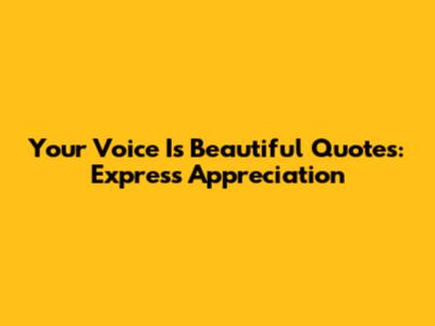 Your Voice Is Beautiful Quotes: Express Appreciation