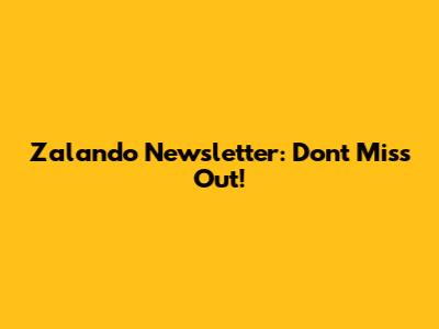 Zalando Newsletter: Don't Miss Out!