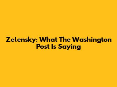 Zelensky: What The Washington Post Is Saying