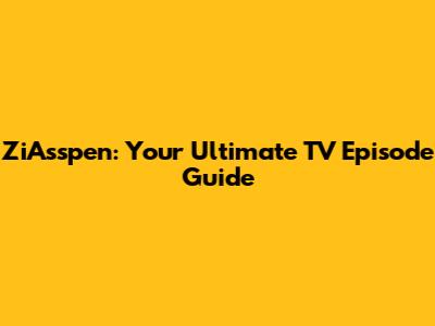 ZiAsspen: Your Ultimate TV Episode Guide