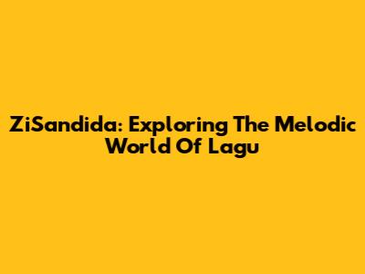 ZiSandida: Exploring The Melodic World Of Lagu