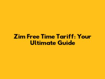 Zim Free Time Tariff: Your Ultimate Guide