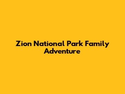 Zion National Park Family Adventure