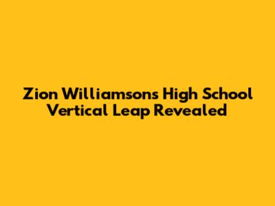 Zion Williamson's High School Vertical Leap Revealed