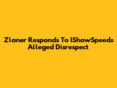 Zlaner Responds To IShowSpeed's Alleged Disrespect