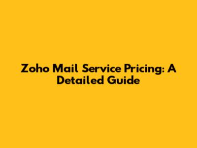 Zoho Mail Service Pricing: A Detailed Guide