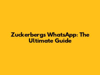 Zuckerberg's WhatsApp: The Ultimate Guide
