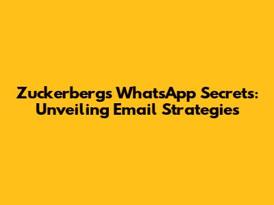 Zuckerberg's WhatsApp Secrets: Unveiling Email Strategies