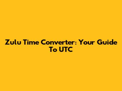 Zulu Time Converter: Your Guide To UTC