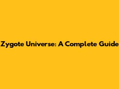 Zygote Universe: A Complete Guide